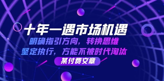 十年一遇市场机遇，明确指引方向，转换思维，坚定执行，方能不被时代淘汰-三六网赚