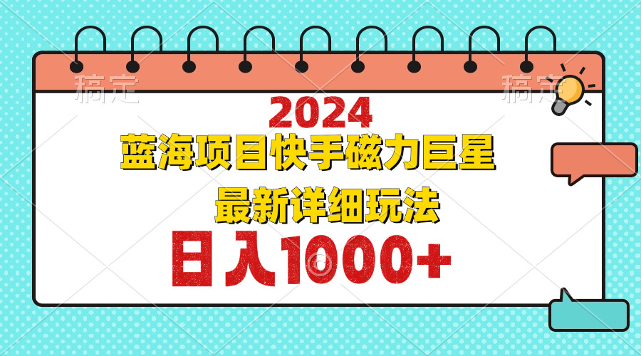 （12828期）2024最新蓝海项目快手磁力巨星最新最详细玩法-三六网赚