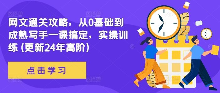 网文通关攻略，从0基础到成熟写手一课搞定，实操训练(更新24年高阶)-三六网赚