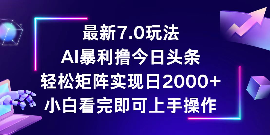 （12854期）今日头条最新7.0玩法，轻松矩阵日入2000+-三六网赚