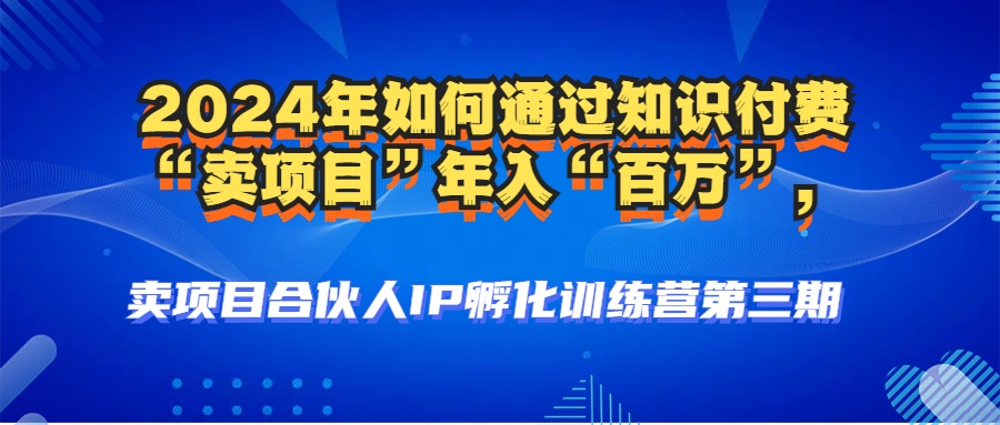 （12877期）2024年普通人如何通过知识付费“卖项目”年入“百万”人设搭建-黑科技…-三六网赚