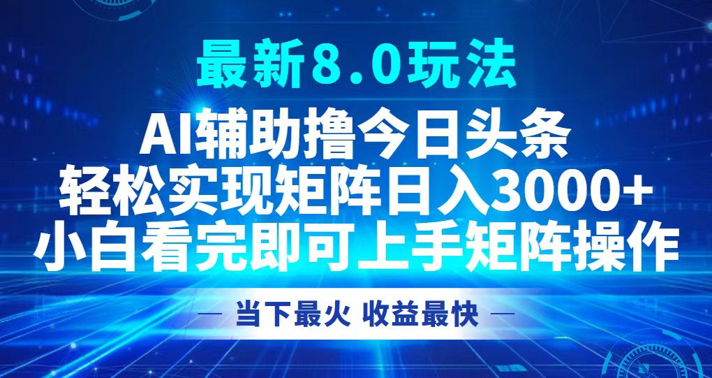 （12875期）今日头条最新8.0玩法，轻松矩阵日入3000+-三六网赚