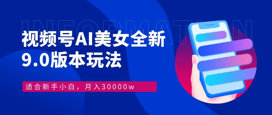 （12878期）视频号AI美女，最新9.0玩法新手小白轻松上手，月入30000＋-三六网赚