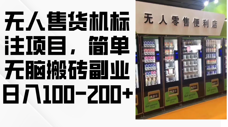 （12947期）无人售货机标注项目，简单无脑搬砖副业，日入100-200+-三六网赚