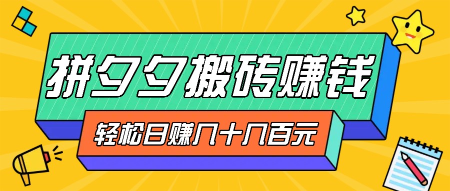 拼夕夕搬砖零撸新手小白可做，三重获利稳稳变现，无脑操作日入几十几百元-三六网赚