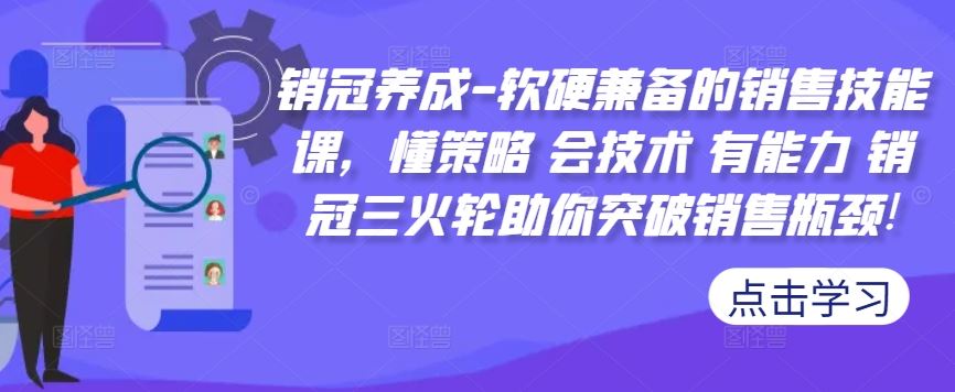 销冠养成-软硬兼备的销售技能课，懂策略 会技术 有能力 销冠三火轮助你突破销售瓶颈!-三六网赚