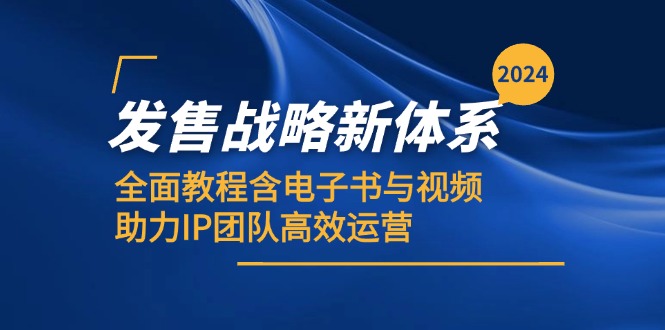 2024发售战略新体系，全面教程含电子书与视频，助力IP团队高效运营-三六网赚