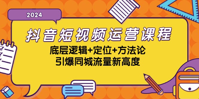 抖音短视频运营课程，底层逻辑+定位+方法论，引爆同城流量新高度-三六网赚