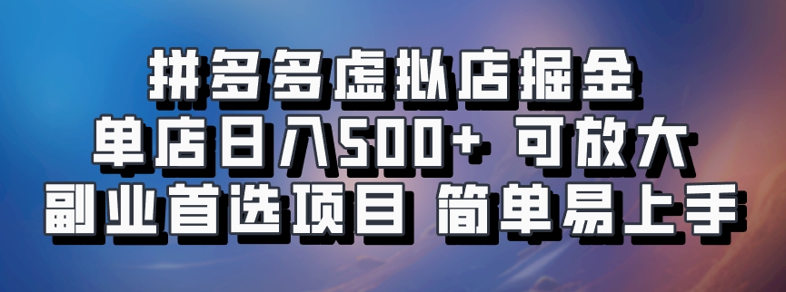 拼多多虚拟店掘金 单店日入500+ 可放大 ​副业首选项目 简单易上手-三六网赚