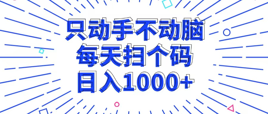 （13041期）只动手不动脑，每个扫个码，日入1000+-三六网赚