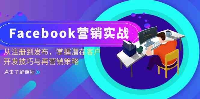 Facebook营销实战：从注册到发布，掌握潜在客户开发技巧与再营销策略-三六网赚