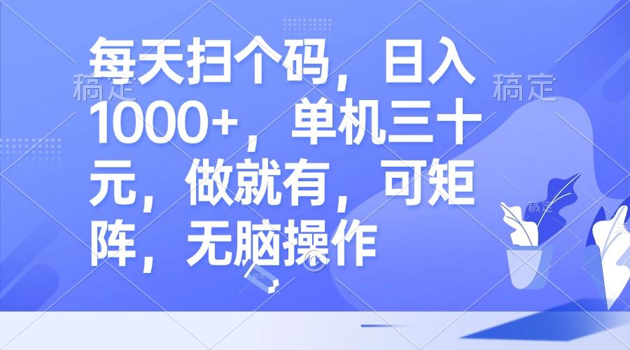 （13083期）每天扫个码，日入1000+，单机三十元，做就有，可矩阵，无脑操作-三六网赚