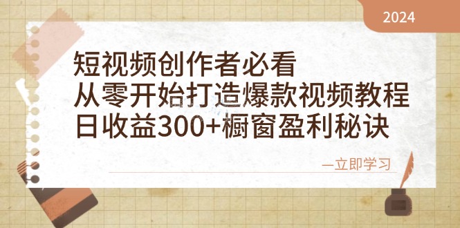 短视频创作者必看：从零开始打造爆款视频教程，日收益300+橱窗盈利秘诀-三六网赚