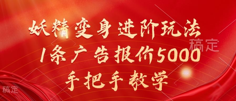 妖精变身进阶玩法，1条广告报价5000，手把手教学【揭秘】-三六网赚