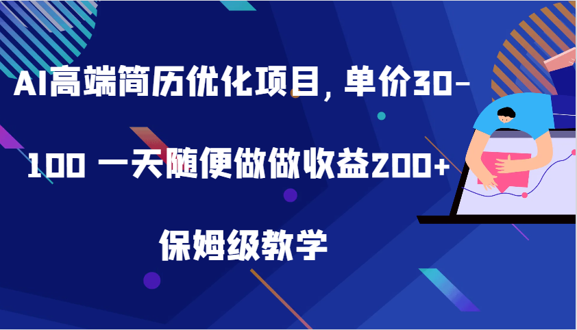 AI高端简历优化项目,单价30-100 一天随便做做收益200+ 保姆级教学-三六网赚