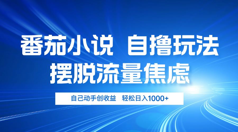 （13105期）番茄小说自撸玩法 摆脱流量焦虑 日入1000+-三六网赚