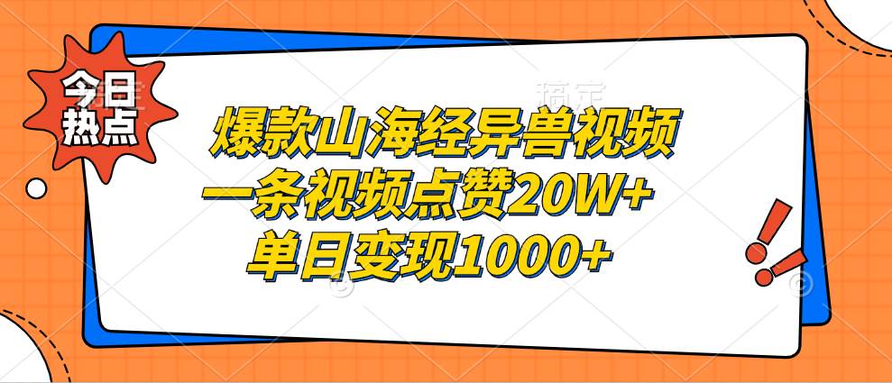 （13123期）爆款山海经异兽视频，一条视频点赞20W+，单日变现1000+-三六网赚