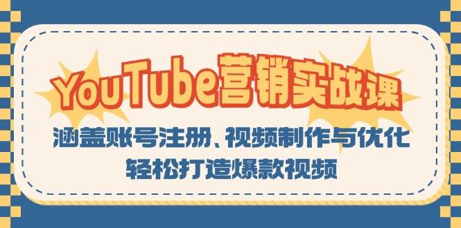 YouTube营销实战课：涵盖账号注册、视频制作与优化，轻松打造爆款视频-三六网赚