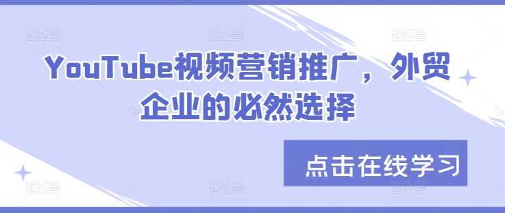 YouTube视频营销推广，外贸企业的必然选择-三六网赚