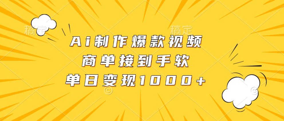 Ai制作爆款视频，商单接到手软，单日变现1000+-三六网赚