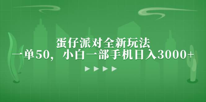 （13177期）蛋仔派对全新玩法，一单50，小白一部手机日入3000+-三六网赚