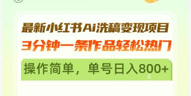 （13182期）最新小红书Ai洗稿变现项目 3分钟一条作品轻松热门 操作简单，单号日入800+-三六网赚