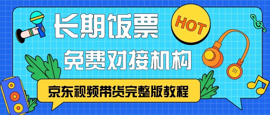 京东视频带货完整版教程，长期饭票、免费对接机构-三六网赚