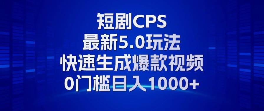 （13188期）11月最新短剧CPS玩法，快速生成爆款视频，小白0门槛轻松日入1000+-三六网赚