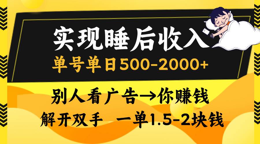 （13187期）实现睡后收入，单号单日500-2000+,别人看广告＝你赚钱，无脑操作，一单…-三六网赚