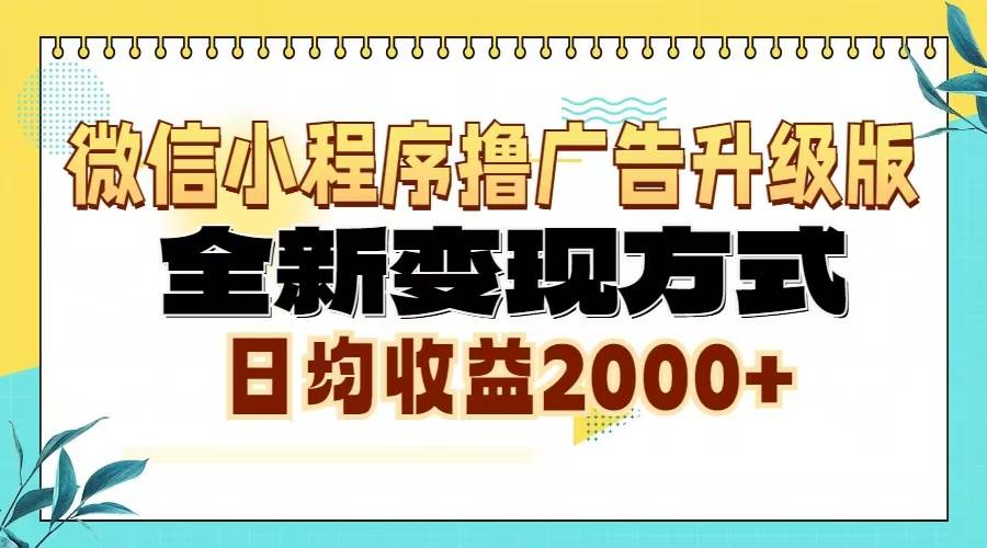 （13186期）微信小程序撸广告升级版，全新变现方式，日均收益2000+-三六网赚