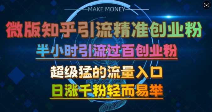 微版知乎引流创业粉，超级猛流量入口，半小时破百，日涨千粉轻而易举【揭秘】-三六网赚