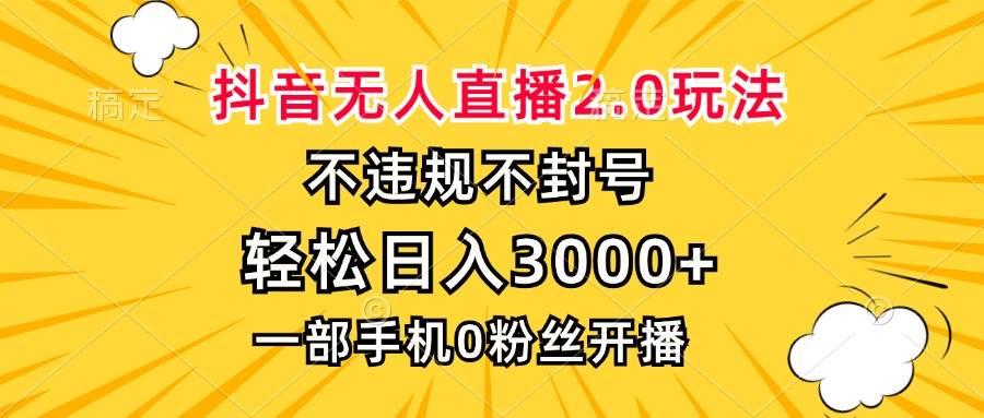 （13233期）抖音无人直播2.0玩法，不违规不封号，轻松日入3000+，一部手机0粉开播-三六网赚