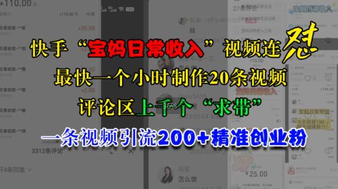 快手“宝妈日常收入”视频连怼，一个小时制作20条视频，评论区上千个“求带”，一条视频引流200+精准创业粉-三六网赚