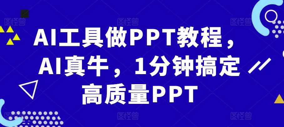 AI工具做PPT教程，AI真牛，1分钟搞定高质量PPT-三六网赚