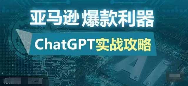 亚马逊爆款利器：ChatGPT实战攻略，以最低的成本和最高的效率打造日出百单的爆品-三六网赚