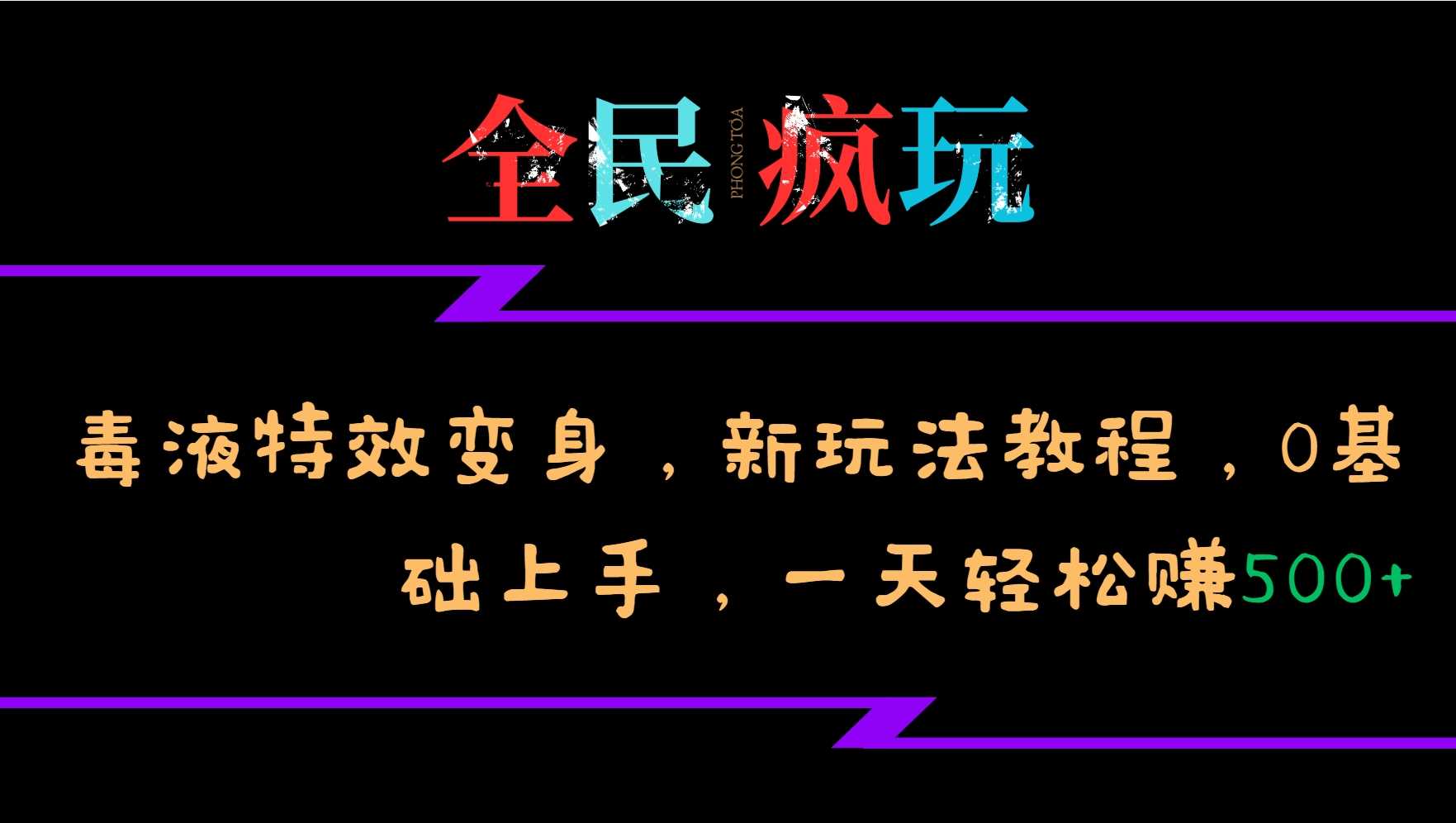 全民疯玩的毒液特效变身，新玩法教程，0基础上手，轻松日入500+-三六网赚