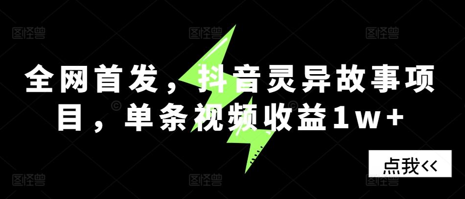 全网首发，抖音灵异故事项目，单条视频收益1w+-三六网赚