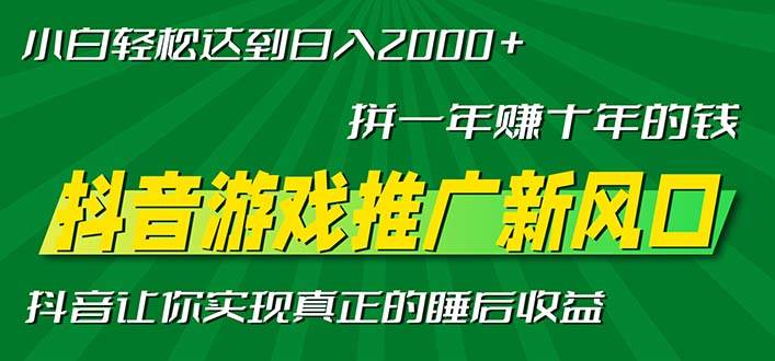 （13331期）新风口抖音游戏推广—拼一年赚十年的钱，小白每天一小时轻松日入2000＋-三六网赚