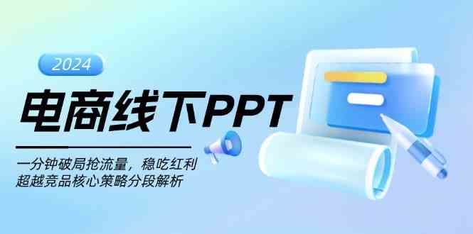 电商线下PPT：一分钟破局抢流量，稳吃红利，超越竞品核心策略分段解析-三六网赚