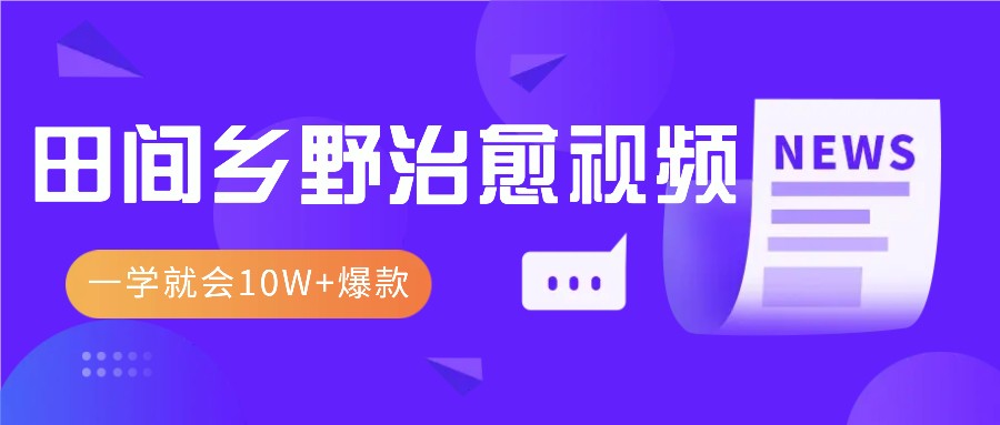 一学就会，1分钟教会你，10W+爆款田间乡野治愈视频（附提示词技巧）-三六网赚