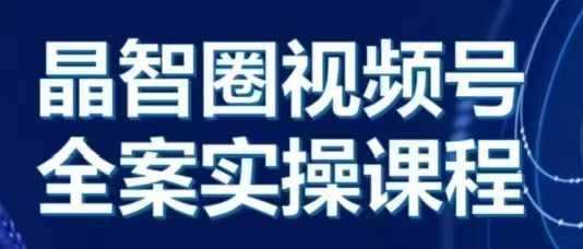 晶姐说直播·视频号全案实操课，从0-1全流程-三六网赚