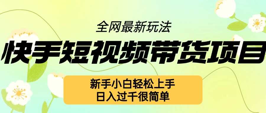 快手短视频带货项目最新玩法，新手小白轻松上手，日入几张很简单【揭秘】-三六网赚