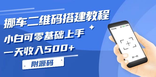 （13404期）挪车二维码搭建教程，小白可零基础上手！一天收入500+，（附源码）-三六网赚