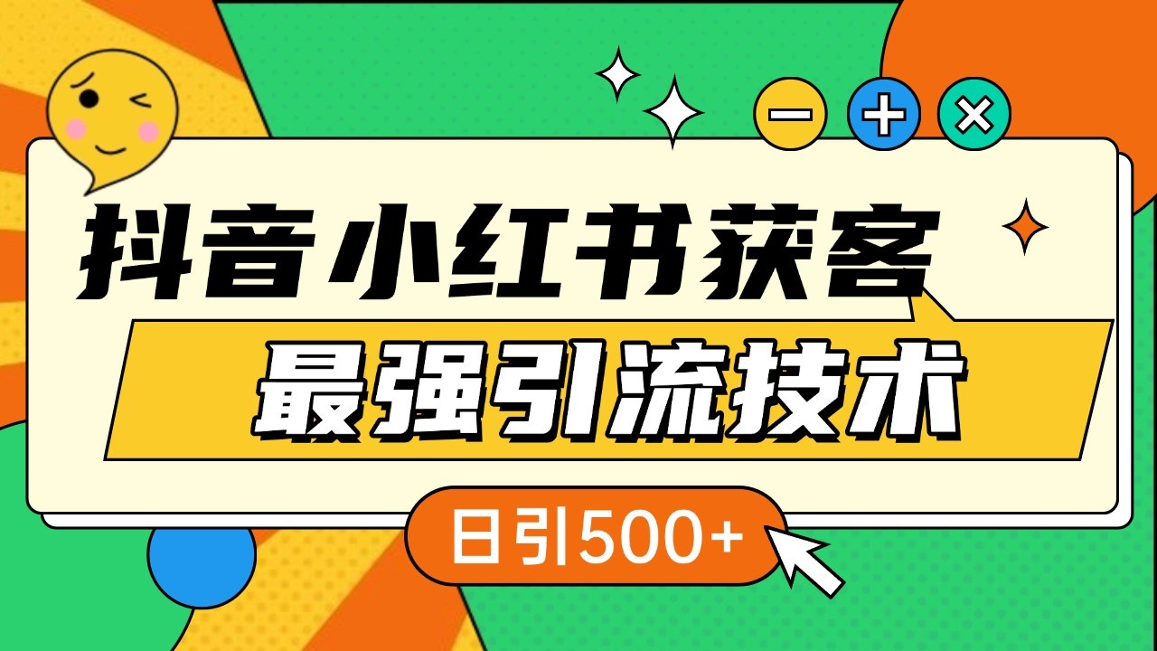 抖音小红书获客最强引流技术揭秘，吃透一点 日引500+ 全行业通用-三六网赚