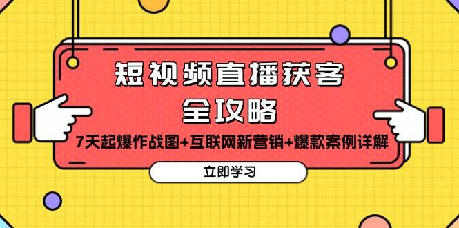 （13439期）短视频直播获客全攻略：7天起爆作战图+互联网新营销+爆款案例详解-三六网赚