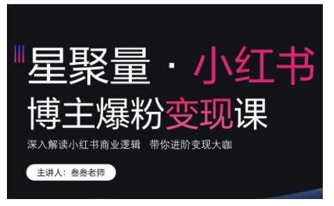 小红书博主爆粉变现课，深入解读小红书商业逻辑，带你进阶变现大咖-三六网赚