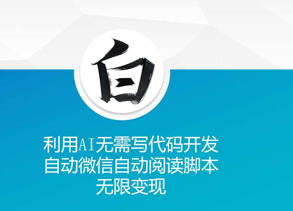 利用AI无需写代码开发自动微信自动阅读脚本无限变现 【揭秘】-三六网赚