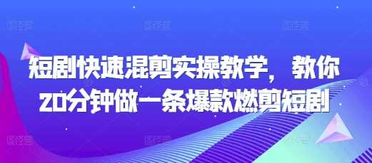 短剧快速混剪实操教学，教你20分钟做一条爆款燃剪短剧-三六网赚