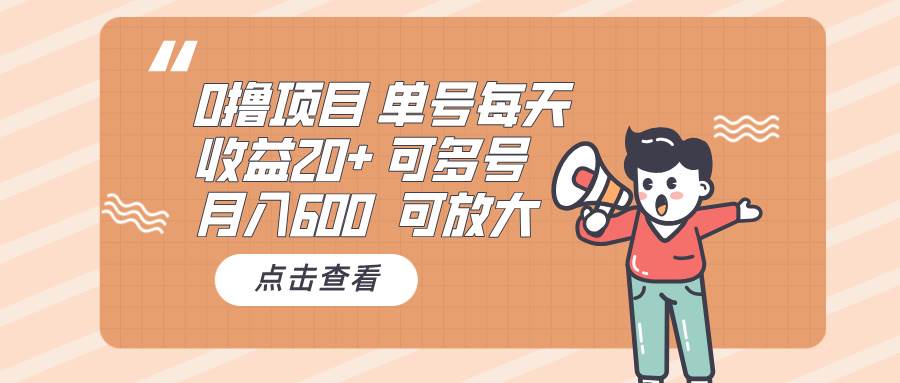 （13510期）0撸项目：单号每天收益20+，月入600 可多号，可批量-三六网赚