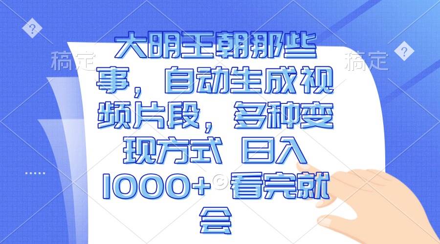 （13528期）大明王朝那些事，自动生成视频片段，多种变现方式 日入1000+ 看完就会-三六网赚